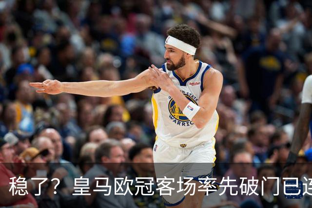 稳了？皇马欧冠客场率先破门已连续11年不败